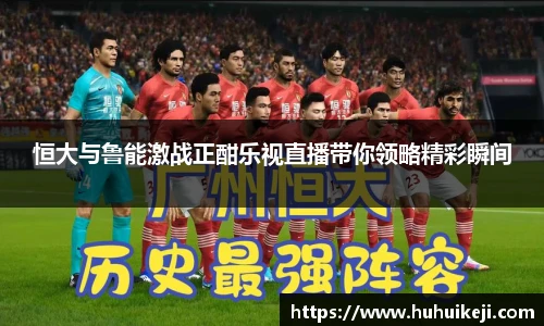 恒大与鲁能激战正酣乐视直播带你领略精彩瞬间